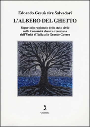 L'albero del ghetto. Repertorio ragionato dello stato civile nella Comunità ebraica venezi...
