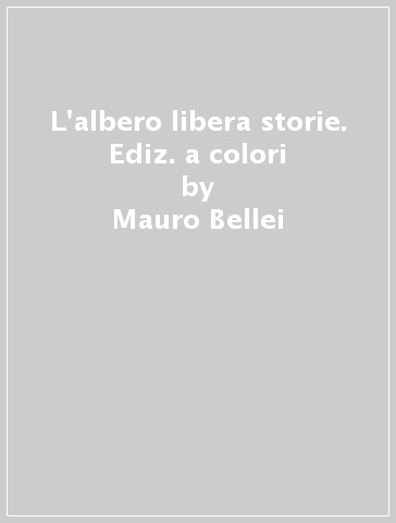 L'albero libera storie. Ediz. a colori - Mauro Bellei