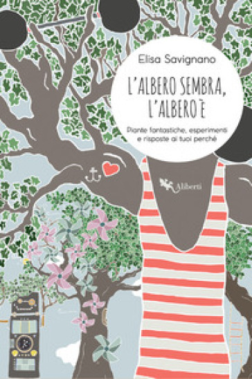 L'albero sembra, l'albero è. Piante fantastiche, esperimenti e risposte ai tuoi perché - Elisa Savignano