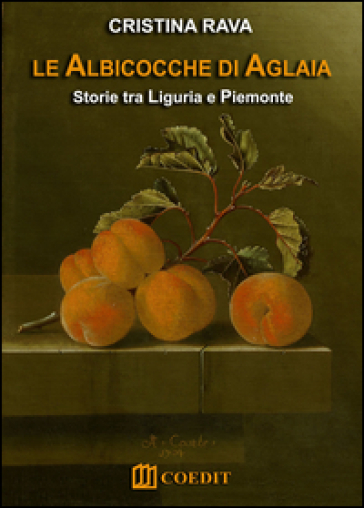 Le albicocche di Aglaia. Storie tra Liguria e Piemonte