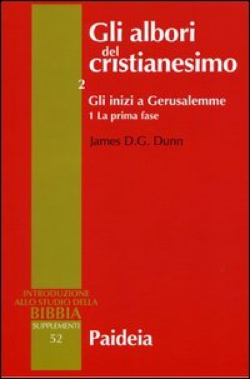 Gli albori del cristianesimo. 2/1: Gli inizi a Gerusalemme. La prima fase - James D. Dunn