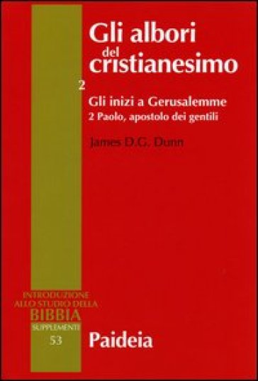 Gli albori del cristianesimo. 2/2: Gli inizi a Gerusalemme. Paolo, apostolo dei gentili - James D. Dunn