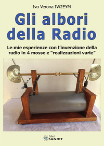 Gli albori della radio. Le mie esperienze con l'invenzione della radio in 4 mosse e «reali...