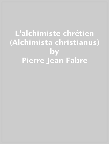 L'alchimiste chrétien (Alchimista christianus) - Pierre-Jean Fabre