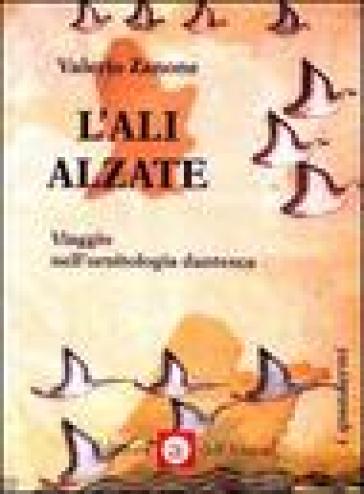 L'ali alzate. Viaggio nell'ornitologia dantesca - Valerio Zanone