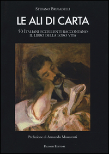 Le ali di carta. 50 italiani eccellenti raccontano il libro della loro vita - Stefano Brusadelli