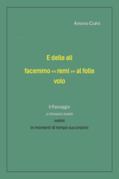 E delle ali facemmo «remi» al folle volo. Il passaggio a ritrovarsi avanti saldati in momenti di tempo successivo