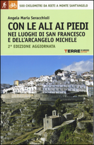 Con le ali ai piedi nei luoghi di san Francesco e dell'arcangelo Michele - Angela Maria Seracchioli