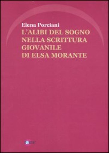 L'alibi del sogno nella scrittura giovanile di Elsa Morante - Elena Porciani