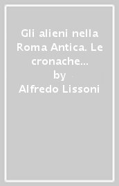 Gli alieni nella Roma Antica. Le cronache latine affermano che da tempo immemorabile i «Custodians» siano presenti sul Pianeta Terra. Storia di altari volanti, pioggia di fulmini e scudi volanti