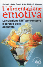 L alimentazione emotiva. La soluzione DBT per rompere il cerchio delle abbuffate