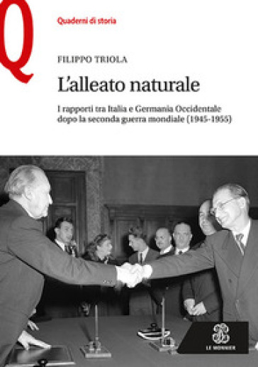 L'alleato naturale. I rapporti tra Italia e Germania Occidentale dopo la seconda guerra mondiale (1945-1955) - Filippo Triola