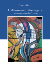 L allenamento oltre la gara. La costruzione dell uomo