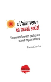 « L aller-vers » en travail social. Une mutation des pratiques et des organisations