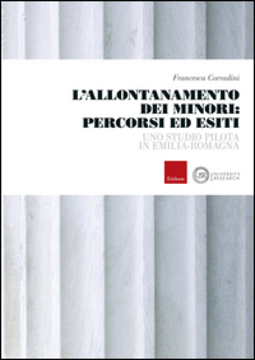 L'allontanamento dei minori: percorsi ed esiti. Uno studio pilota in Emilia-Romagna - Francesca Corradini