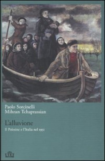 L'alluvione. Il Polesine e l'Italia nel 1951 - Paolo Sorcinelli - Mihran Tchaprassian