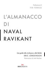 L'almanacco di Naval Ravikant. Una guida alla ricchezza e alla felicità -  Eric Jorgenson - Libro - Mondadori Store