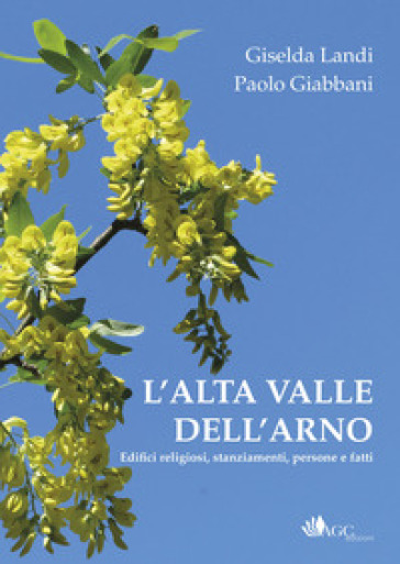 L'alta valle dell'Arno. Edifici religiosi, stanziamenti, persone e fatti - Giselda Landi - Paolo Giabbani