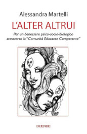 L alter altrui. Per un benessere psico-socio-biologico attraverso la «Comunità Educante Competente»