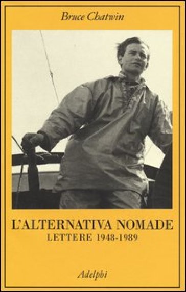 L'alternativa nomade. Lettere 1948-1989 - Bruce Chatwin