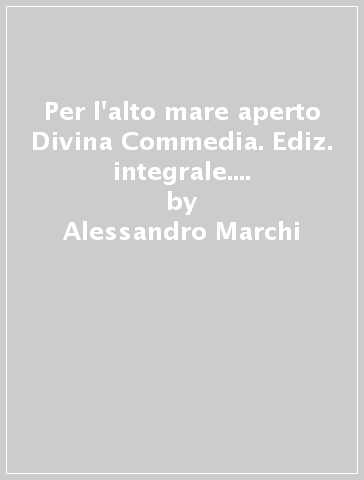 Per l'alto mare aperto  Divina Commedia. Ediz. integrale. Per le Scuole superiori. Con e-book. Con espansione online - Alessandro Marchi