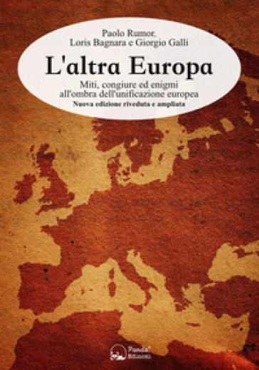 L'altra Europa. Miti, congiure ed enigmi all'ombra dell'unificazione europea. Nuova ediz. - Paolo Rumor - Giorgio Galli - Loris Bagnara