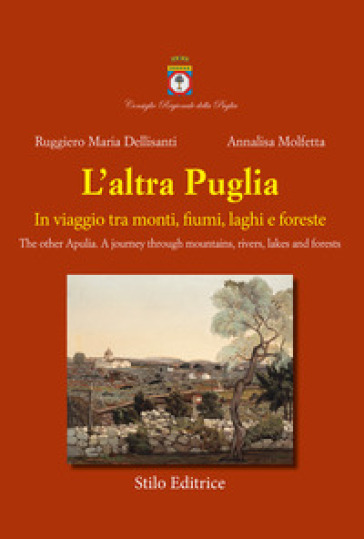 L'altra Puglia. In viaggio tra monti, fiumi, laghi e foreste-The other Apulia. A journey through mountains, rivers, lakes and forests. Ediz. multilingue - Ruggiero Maria Dellisanti - Annalisa Molfetta