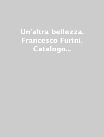 Un'altra bellezza. Francesco Furini. Catalogo della mostra (Firenze, 22 dicembre 2007-27 aprile 2008). Ediz. illustrata
