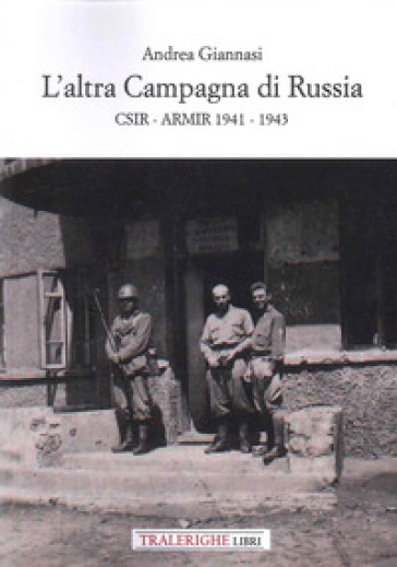 L'altra campagna di Russia. CSIR ARMIR 1941-1943 - Andrea Giannasi