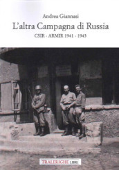 L altra campagna di Russia. CSIR ARMIR 1941-1943