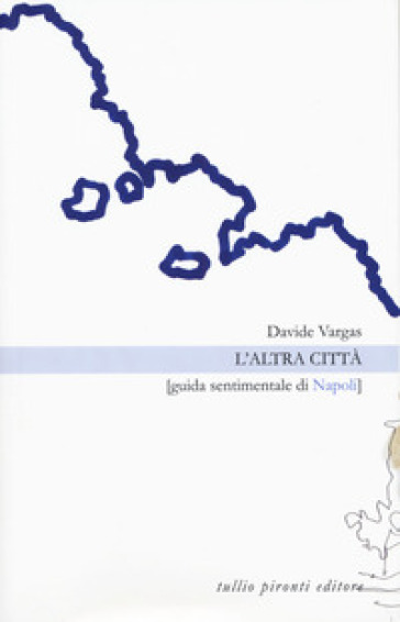 L'altra città. Guida sentimentale di Napoli - Davide Vargas