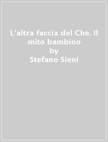 L'altra faccia del Che. Il mito bambino - Stefano Sieni