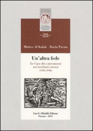 Un'altra fede. Le Case dei catecumeni nei territori estensi (1583-1938) - Matteo Al Kalak - Ilaria Pavan