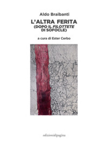 L'altra ferita (dopo il «Filottete» di Sofocle) - Aldo Braibanti