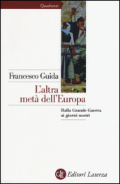 L altra metà dell Europa. Dalla grande guerra ai giorni nostri