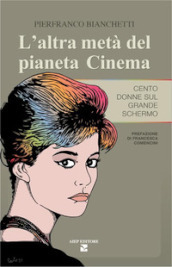 L altra metà del pianeta cinema. Cento donne sul grande schermo