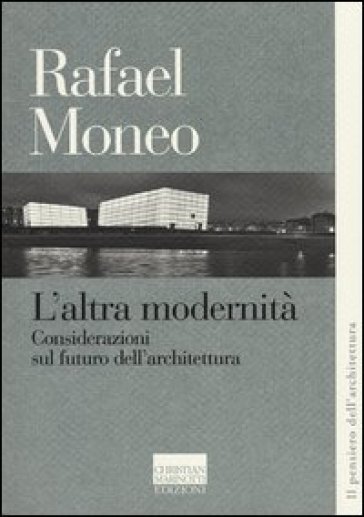 L'altra modernità. Considerazioni sul futuro dell'architettura - Rafael Moneo