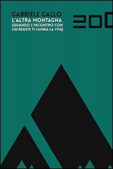 L'altra montagna. Quando l'incontro con chi resiste ti cambia la vita - Gabriele Gallo