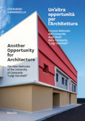 Un altra opportunità per l architettura. Il nuovo Rettorato dell Università degli Studi della Campania «Luigi Vanvitelli»-Another opportunity for architecture. The new Rettorato of the University of Campania «Luigi Vanvitelli». Ediz. bilingue