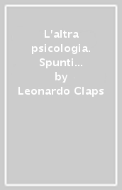 L altra psicologia. Spunti per un insolita conoscenza di sé e degli altri