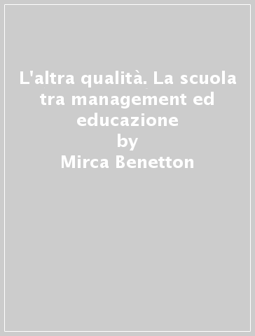 L'altra qualità. La scuola tra management ed educazione - Mirca Benetton