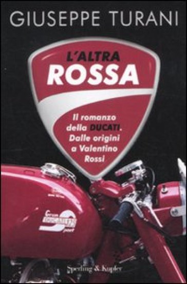 L'altra rossa. Il romanzo della Ducati. Dalle origini a Valentino Rossi - Giuseppe Turani