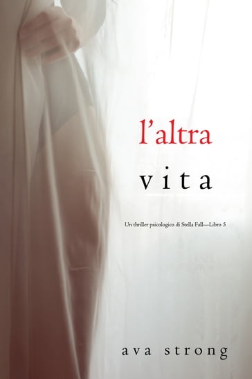 L'altra vita (Un thriller psicologico di Stella FallLibro 5) - Ava Strong