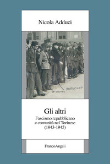 Gli altri. Fascismo repubblicano e comunità nel torinese (1943-1945) - Nicola Adduci