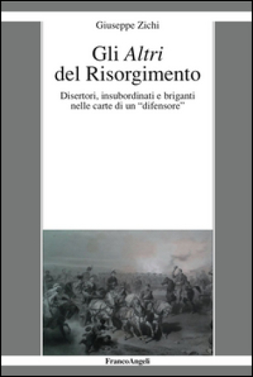 Gli altri del Risorgimento. Disertori, insubordinati e briganti nelle carte di un «difensore» - Giuseppe Zichi