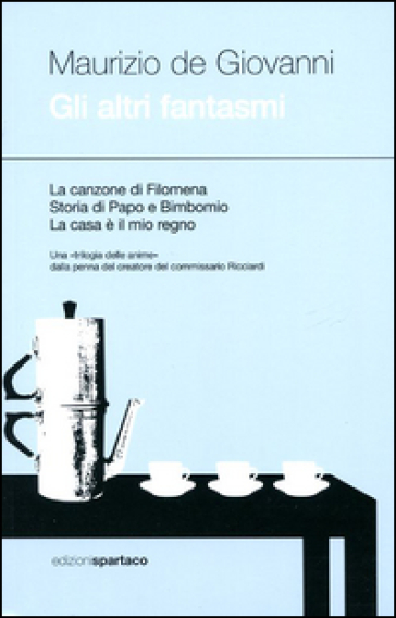 Gli altri fantasmi: La canzone di Filomena-Storia di Papo e Bimbonio-La casa è il mio regno - Maurizio de Giovanni