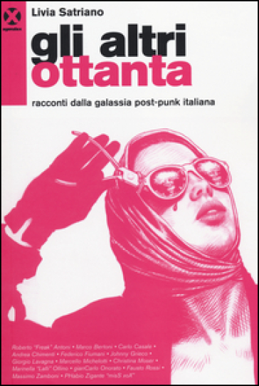 Gli altri ottanta. Racconti dalla galassia post-punk italiana - Livia Satriano
