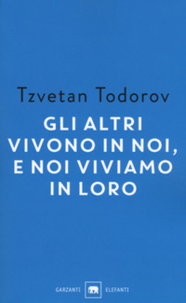 Gli altri vivono in noi, e noi viviamo in loro. Saggi 1938-2008 - Tzvetan Todorov