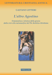 L altro Agostino. Ermeneutica e retorica della grazia dalla crisi alla metamorfosi del De doctrina christiana