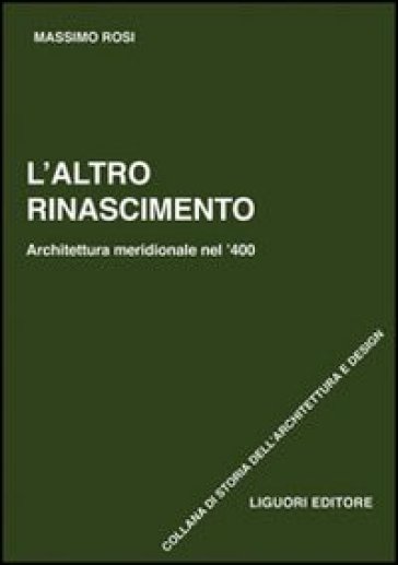 L'altro Rinascimento. Architettura meridionale nel '400. Ediz. illustrata - Massimo Rosi